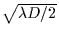 $\sqrt {\lambda D/2}$