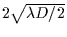 $2 \sqrt {\lambda D/2}$