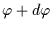 $\varphi + d\varphi$