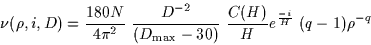 \begin{displaymath}
\nu(\rho,i,D) = \frac{180 N}{4\pi^2}~ \frac{D^{-2}}{(D_{\rm {max}}-30)}~
\frac{C(H)}{H}e^{\frac{-i}{H}}~ (q-1)\rho^{-q}
\end{displaymath}