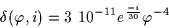\begin{displaymath}
\delta(\varphi,i)=3~10^{-11} e^{\frac{-i}{30}} \varphi^{-4}
\end{displaymath}