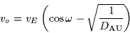 \begin{displaymath}
v_o = v_E \left( \cos\omega -\sqrt{\frac{1}{D_{\rm {AU}}}} \right)
\end{displaymath}