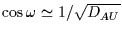 $\cos \omega \simeq 1/\sqrt{D_{AU}}$