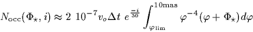 \begin{displaymath}
N_{\rm {occ}}(\Phi_\star,i) \approx 2~10^{-7} {v_o} {\Delta ...
...m}}}^{10\rm {mas}}{\varphi^{-4} (\varphi+\Phi_\star) d\varphi}
\end{displaymath}