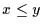 $x \le y$